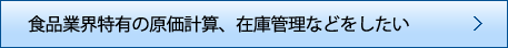 食品業界特有の原価計算、在庫管理をしたい